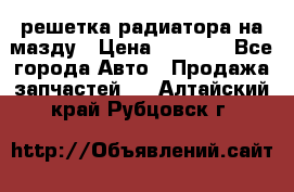  решетка радиатора на мазду › Цена ­ 4 500 - Все города Авто » Продажа запчастей   . Алтайский край,Рубцовск г.